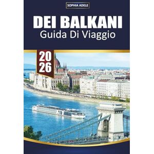 Adele, Sophia GUIDA DI VIAGGIO DEI BALCANI 2026: Esplora 12 paesi con viaggi panoramici su strada, gemme nascoste, cibo locale, spiagge, isole ed esperienze culturali indimenticabili Adele, Sophia GUIDA DI VIAGGIO DEI BALCANI 2026: Esplora 12 paesi con viaggi panoramici su strada, gemme nascoste, cibo locale, spiagge, isole ed esperienze culturali indimenticabili