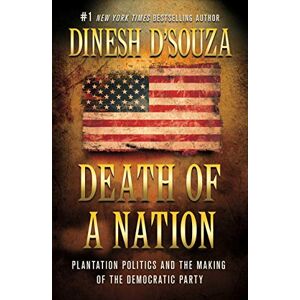 D'Souza, Dinesh Death of a Nation: Plantation Politics and the Making of the Democratic Party D'Souza, Dinesh Death of a Nation: Plantation Politics and the Making of the Democratic Party