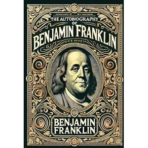 Franklin, Benjamin The Autobiography of Benjamin Franklin (Collector's Edition) (Laminated Hardback with Jacket) Franklin, Benjamin The Autobiography of Benjamin Franklin (Collector's Edition) (Laminated Hardback with Jacket)