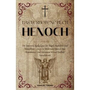 Trend, Samuel Das Verbotene Buch Henoch: Die Zensierte Apokalypse Der Engel, Nephilim Und Menschheit Jetzt In Modernem Deutsch Mit Kommentar Und Geheimem Wissen Endlich Entschlüsselt Trend, Samuel Das Verbotene Buch Henoch: Die Zensierte Apokalypse Der Engel, Nephilim Und Menschheit Jetzt In Modernem Deutsch Mit Kommentar Und Geheimem Wissen Endlich Entschlüsselt