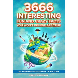 Scott 3666 Interesting, Fun And Crazy Facts You Won't Believe Are True The Knowledge Encyclopedia To Win Trivia: 4 (Amazing World Facts Book) Scott 3666 Interesting, Fun And Crazy Facts You Won't Believe Are True The Knowledge Encyclopedia To Win Trivia: 4 (Amazing World Facts Book)