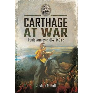 Hall, Joshua Carthage at War: Punic Armies c. 814-146 BC Hall, Joshua Carthage at War: Punic Armies c. 814-146 BC