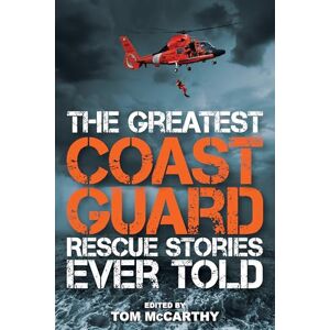 Tom McCarthy The Greatest Coast Guard Rescue Stories Ever Told Tom McCarthy The Greatest Coast Guard Rescue Stories Ever Told