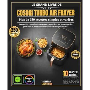 LAGATTITOS, BERNARD Le Grand Livre Cosori Turbo Air Fryer: Plus de 250 recettes simples et variées, des entrées croustillantes aux desserts moelleux, en passant par les ... les délices déshydratés, et bien plus encore LAGATTITOS, BERNARD Le Grand Livre Cosori Turbo Air Fryer: Plus de 250 recettes simples et variées, des entrées croustillantes aux desserts moelleux, en passant par les ... les délices déshydratés, et bien plus encore