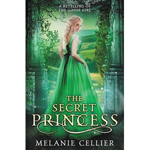 Cellier, Melanie The Secret Princess: A Retelling of The Goose Girl: 1 (Return to the Four Kingdoms) Cellier, Melanie The Secret Princess: A Retelling of The Goose Girl: 1 (Return to the Four Kingdoms)