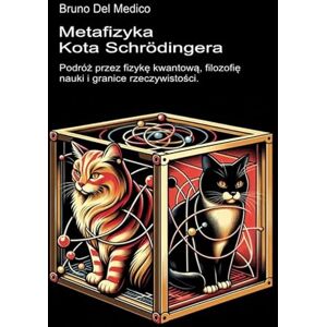 Del Medico, Bruno Metafizyka kota Schrödingera: Podróż przez fizykę kwantową, filozofię nauki i granice rzeczywistości ((POL). Quantum Physics and Metaphysics. Polish-language editions.) Del Medico, Bruno Metafizyka kota Schrödingera: Podróż przez fizykę kwantową, filozofię nauki i granice rzeczywistości ((POL). Quantum Physics and Metaphysics. Polish-language editions.)