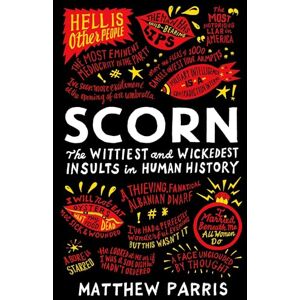 Parris, Matthew Scorn: The Wickedest Insults in Human History Parris, Matthew Scorn: The Wickedest Insults in Human History