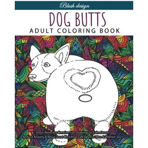 Design, Blush Dog Butts: Hilarious Adult Coloring Book (Stress Relieving Creative Fun Drawings to Calm Down, Reduce Anxiety & Relax.) Design, Blush Dog Butts: Hilarious Adult Coloring Book (Stress Relieving Creative Fun Drawings to Calm Down, Reduce Anxiety & Relax.)