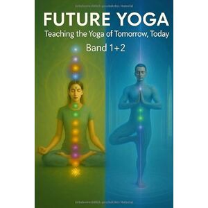 Hallerbach, Bernard FUTURE YOGA: Teaching the Yoga of Tomorrow, Today (Band 1 + 2) Hallerbach, Bernard FUTURE YOGA: Teaching the Yoga of Tomorrow, Today (Band 1 + 2)