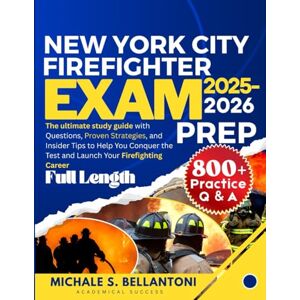 Bellantoni, Michale S. New York City Firefighter Exam Prep: The ultimate study guide with Questions, Proven Strategies, and Insider Tips to Help You Conquer the Test and Launch Your Firefighting Career Bellantoni, Michale S. New York City Firefighter Exam Prep: The ultimate study guide with Questions, Proven Strategies, and Insider Tips to Help You Conquer the Test and Launch Your Firefighting Career