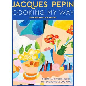 Pépin, Jacques Jacques Pépin Cooking My Way: Recipes and Techniques for Economical Cooking Pépin, Jacques Jacques Pépin Cooking My Way: Recipes and Techniques for Economical Cooking