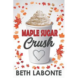 Labonte, Beth Maple Sugar Crush: 2 (Autumnboro Sweet Romance) Labonte, Beth Maple Sugar Crush: 2 (Autumnboro Sweet Romance)