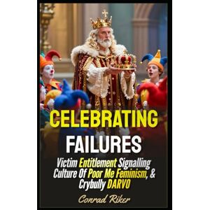 Riker, Conrad Celebrating Failures: Victim Entitlement Signalling Culture Of Poor Me Feminism, & Crybully DARVO (Redpilled Progressive (satire)) Riker, Conrad Celebrating Failures: Victim Entitlement Signalling Culture Of Poor Me Feminism, & Crybully DARVO (Redpilled Progressive (satire))