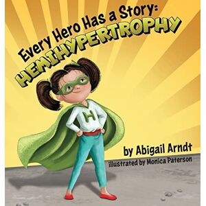 Arndt, Abigail G Every Hero Has A Story: Hemihypertrophy Arndt, Abigail G Every Hero Has A Story: Hemihypertrophy