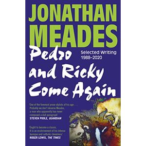 Meades, Jonathan Pedro and Ricky Come Again: Selected Writing 1988–2020 Meades, Jonathan Pedro and Ricky Come Again: Selected Writing 1988–2020