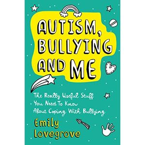 Lovegrove, Emily Autism, Bullying and Me: The Really Useful Stuff You Need to Know About Coping Brilliantly with Bullying Lovegrove, Emily Autism, Bullying and Me: The Really Useful Stuff You Need to Know About Coping Brilliantly with Bullying