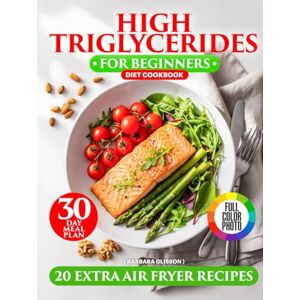 Glisson, Barbara High Triglycerides Diet Cookbook for Beginners: Cooking for a Heart-Healthy Lifestyle with Low Cholesterol Options, Fiber-Filled Recipes, a 30-Day Meal Plan, and Extra Omega-3 Air Fryer Recipes Glisson, Barbara High Triglycerides Diet Cookbook for Beginners: Cooking for a Heart-Healthy Lifestyle with Low Cholesterol Options, Fiber-Filled Recipes, a 30-Day Meal Plan, and Extra Omega-3 Air Fryer Recipes