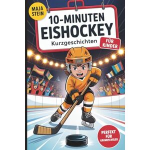 Stein, Maja 10-Minuten Eishockey Kurzgeschichten für Kinder: Kurze Geschichten für Eishockeyfans im Grundschulalter zum Entdecken, Lachen und Staunen – perfekt zum Selberlesen oder Vorlesen Stein, Maja 10-Minuten Eishockey Kurzgeschichten für Kinder: Kurze Geschichten für Eishockeyfans im Grundschulalter zum Entdecken, Lachen und Staunen – perfekt zum Selberlesen oder Vorlesen