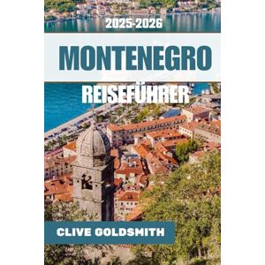 Goldsmith, Clive MONTENEGRO REISEFÜHRER 2025 2026 (Vollfarbe): Unverzichtbarer Reiseführer zur Perle des Balkans mit versteckten Schätzen, Outdoor-Abenteuern, romantischen Ausflügen, Kultur, Insidertipps Goldsmith, Clive MONTENEGRO REISEFÜHRER 2025 2026 (Vollfarbe): Unverzichtbarer Reiseführer zur Perle des Balkans mit versteckten Schätzen, Outdoor-Abenteuern, romantischen Ausflügen, Kultur, Insidertipps