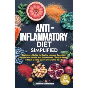 Reichenbach, Madeline Anti-Inflammatory Diet Simplified: Beginners Guide to Revive Immune Function, Support Gut Health, and Boost Mental Clarity & Energy Without Giving Up your Favorite Foods Reichenbach, Madeline Anti-Inflammatory Diet Simplified: Beginners Guide to Revive Immune Function, Support Gut Health, and Boost Mental Clarity & Energy Without Giving Up your Favorite Foods