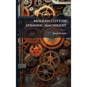 Nasmith, Joseph Modern Cotton Spinning Machinery Nasmith, Joseph Modern Cotton Spinning Machinery
