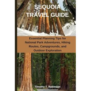 Robinson SEQUOIA TRAVEL GUIDE: Essential Planning Tips for National Park Adventures, Hiking Routes, Campgrounds, and Outdoor Exploration Robinson SEQUOIA TRAVEL GUIDE: Essential Planning Tips for National Park Adventures, Hiking Routes, Campgrounds, and Outdoor Exploration
