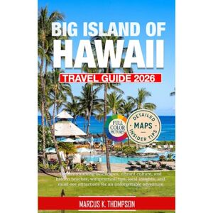 K. Thompson, Marcus Big Island of Hawaii Travel Guide 2026: Explore stunning landscapes, vibrant culture, and hidden beaches, with practical tips, local insights, and must-see attractions for an unforgettable adventure K. Thompson, Marcus Big Island of Hawaii Travel Guide 2026: Explore stunning landscapes, vibrant culture, and hidden beaches, with practical tips, local insights, and must-see attractions for an unforgettable adventure