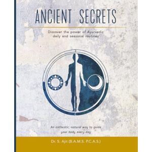 Ajit, Dr. S. ANCIENT SECRETS: An Authentic Guide to Living with Ayurveda Everyday (Curing through Ayurveda) Ajit, Dr. S. ANCIENT SECRETS: An Authentic Guide to Living with Ayurveda Everyday (Curing through Ayurveda)