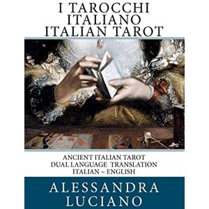 Luciano, Alessandra I Tarocchi Italiano ~ Italian Tarot: Dual Language Italian English: Volume 1 Luciano, Alessandra I Tarocchi Italiano ~ Italian Tarot: Dual Language Italian English: Volume 1