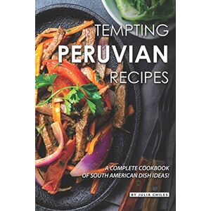 Chiles, Julia Tempting Peruvian Recipes: A Complete Cookbook of South American Dish Ideas! Chiles, Julia Tempting Peruvian Recipes: A Complete Cookbook of South American Dish Ideas!
