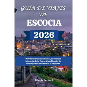 Bernard, Minnie GUÍA DE VIAJES DE ESCOCIA 2026: Disfrute de vistas emblemáticas, aventuras en islas, vistas de las Tierras Altas e historias sin investigaciones abrumadoras ni conjeturas. Bernard, Minnie GUÍA DE VIAJES DE ESCOCIA 2026: Disfrute de vistas emblemáticas, aventuras en islas, vistas de las Tierras Altas e historias sin investigaciones abrumadoras ni conjeturas.