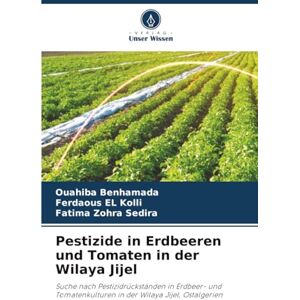 Benhamada, Ouahiba Pestizide in Erdbeeren und Tomaten in der Wilaya Jijel: Suche nach Pestizidrückständen in Erdbeer- und Tomatenkulturen in der Wilaya Jijel, Ostalgerien Benhamada, Ouahiba Pestizide in Erdbeeren und Tomaten in der Wilaya Jijel: Suche nach Pestizidrückständen in Erdbeer- und Tomatenkulturen in der Wilaya Jijel, Ostalgerien