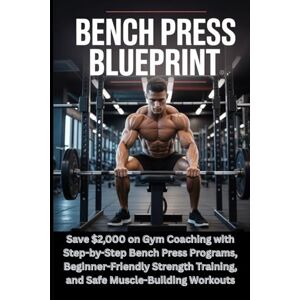 abaidoo, joseph kobina Bench Press Blueprint: Save $2,000 on Gym Coaching with Step-by-Step Bench Press Programs, Beginner-Friendly Strength Training, and Safe Muscle-Building Workouts abaidoo, joseph kobina Bench Press Blueprint: Save $2,000 on Gym Coaching with Step-by-Step Bench Press Programs, Beginner-Friendly Strength Training, and Safe Muscle-Building Workouts