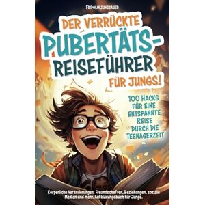 Jungbauer, Fridolin Der verrückte Pubertäts-Reiseführer für Jungs! 100 Hacks für eine entspannte Reise durch die Teenagerzeit. Körperliche Veränderungen, Freundschaften, ... Jungs (Die verrückten Pubertäts-Reiseführer) Jungbauer, Fridolin Der verrückte Pubertäts-Reiseführer für Jungs! 100 Hacks für eine entspannte Reise durch die Teenagerzeit. Körperliche Veränderungen, Freundschaften, ... Jungs (Die verrückten Pubertäts-Reiseführer)