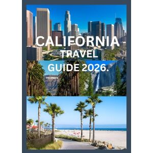Kross, Anthony CALIFORNIA TRAVEL GUIDE 2026: Your Complete Journey Through Beaches, Cities & National Parks Kross, Anthony CALIFORNIA TRAVEL GUIDE 2026: Your Complete Journey Through Beaches, Cities & National Parks