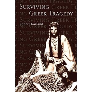 Garland, Robert Surviving Greek Tragedy Garland, Robert Surviving Greek Tragedy
