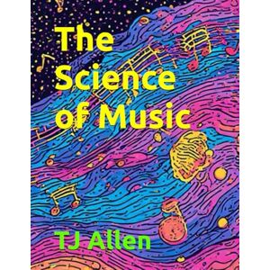 Allen, TJ The Science of Music (The Science of Everything) Allen, TJ The Science of Music (The Science of Everything)
