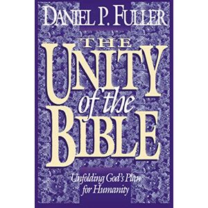 Fuller, Daniel Unity of the Bible: Unfolding God's Plan for Humanity Fuller, Daniel Unity of the Bible: Unfolding God's Plan for Humanity
