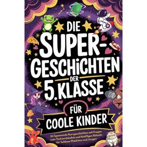 Verlag, WonderWhiz Die Supergeschichten der 5. Klasse für Coole Kinder: 20 Spannende Kurzgeschichten mit Fragen zum Textverständnis und Kniffligen Rätseln für Schlaue Mädchen und Jungen von 10 bis 12 Jahren Verlag, WonderWhiz Die Supergeschichten der 5. Klasse für Coole Kinder: 20 Spannende Kurzgeschichten mit Fragen zum Textverständnis und Kniffligen Rätseln für Schlaue Mädchen und Jungen von 10 bis 12 Jahren