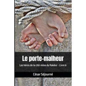 Séjourné, César Le porte-malheur: Les héros de la cité-mine du Rakdur Livre 6 Séjourné, César Le porte-malheur: Les héros de la cité-mine du Rakdur Livre 6