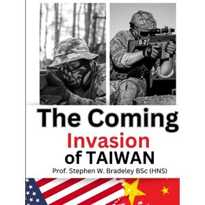 Bradeley BSc )Hons), Prof Stephen W. The Coming Invasion of Taiwan Bradeley BSc )Hons), Prof Stephen W. The Coming Invasion of Taiwan