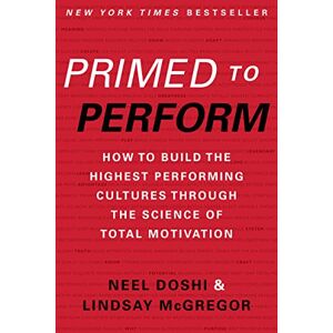 Doshi, Neel Primed to Perform: How to Build the Highest Performing Cultures Through the Science of Total Motivation Doshi, Neel Primed to Perform: How to Build the Highest Performing Cultures Through the Science of Total Motivation