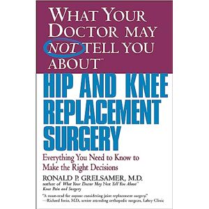 Grelsamer, Ronald P. What Your Doctor May Not Tell You AboutTM Hip and Knee Replacement Surgery: Everything You Need to Know to Make Right Decision (What Your Doctor May Not Tell You About...(Paperback)) Grelsamer, Ronald P. What Your Doctor May Not Tell You AboutTM Hip and Knee Replacement Surgery: Everything You Need to Know to Make Right Decision (What Your Doctor May Not Tell You About...(Paperback))