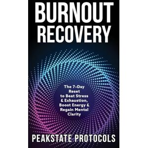 Protocols, Peakstate Burnout Recovery: The 7-Day Reset to Beat Stress & Exhaustion, Boost Energy & Regain Mental Clarity Protocols, Peakstate Burnout Recovery: The 7-Day Reset to Beat Stress & Exhaustion, Boost Energy & Regain Mental Clarity