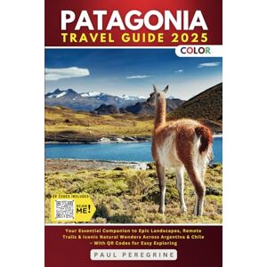 Peregrine, Paul Patagonia Travel Guide: Your Essential Companion to Epic Landscapes, Remote Trails & Iconic Natural Wonders Across Argentina & Chile (FULL COLOR) Peregrine, Paul Patagonia Travel Guide: Your Essential Companion to Epic Landscapes, Remote Trails & Iconic Natural Wonders Across Argentina & Chile (FULL COLOR)