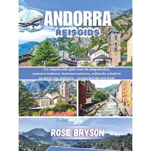 Bryson, Rose ANDORRA REISGIDS 2026: Uw uitgebreide gids voor de skigebieden, natuurwonderen, buitenavonturen, culturele schatten en meer van Andorra – ervaar het als een local Bryson, Rose ANDORRA REISGIDS 2026: Uw uitgebreide gids voor de skigebieden, natuurwonderen, buitenavonturen, culturele schatten en meer van Andorra – ervaar het als een local