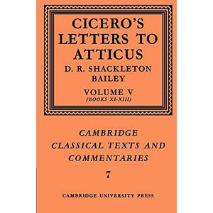 Shackleton-Bailey Cicero: Letters Atticus v5 Bk 11-13: Letters to Atticus: Volume 5, Books 11-13: 7 (Cambridge Classical Texts and Commentaries, Series Number 7) Shackleton-Bailey Cicero: Letters Atticus v5 Bk 11-13: Letters to Atticus: Volume 5, Books 11-13: 7 (Cambridge Classical Texts and Commentaries, Series Number 7)