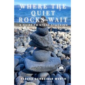 Werth, Teresa Schreiber Where The Quiet Rocks Wait: A Guide to Stone Stacking Werth, Teresa Schreiber Where The Quiet Rocks Wait: A Guide to Stone Stacking