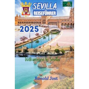 Jost, Ronald Sevilla Reiseführer: Entdecken Sie Sevilla mit unserem ausführlichen Reiseführer (Vollfarbdruck) -Oncover Spitze Attraktionen, lokale Küche, besten Zeiten für Besuch, Familienaktivitäten, versteckte Jost, Ronald Sevilla Reiseführer: Entdecken Sie Sevilla mit unserem ausführlichen Reiseführer (Vollfarbdruck) -Oncover Spitze Attraktionen, lokale Küche, besten Zeiten für Besuch, Familienaktivitäten, versteckte