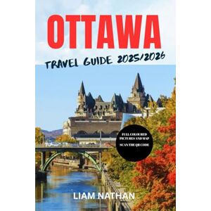 NATHAN, LIAM OTTAWA TRAVEL GUIDE 2025-2026: Explore Top Attractions, Restaurants, Shopping, And Cultural Experiences In Canada’s Capital NATHAN, LIAM OTTAWA TRAVEL GUIDE 2025-2026: Explore Top Attractions, Restaurants, Shopping, And Cultural Experiences In Canada’s Capital